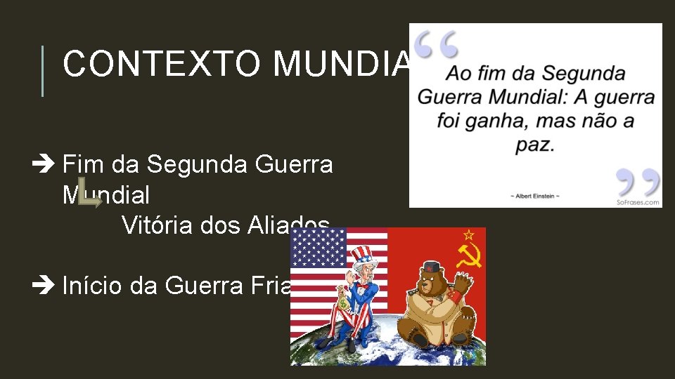 CONTEXTO MUNDIAL Fim da Segunda Guerra Mundial Vitória dos Aliados Início da Guerra Fria