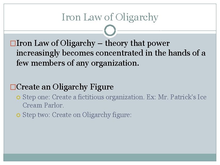 Iron Law of Oligarchy �Iron Law of Oligarchy – theory that power increasingly becomes Iron Law of Oligarchy �Iron Law of Oligarchy – theory that power increasingly becomes