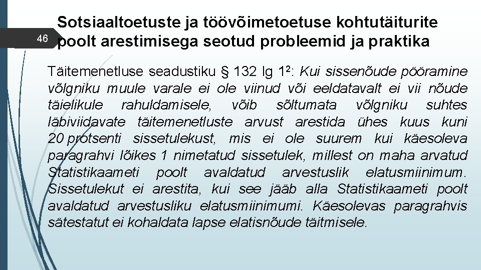 46 Sotsiaaltoetuste ja töövõimetoetuse kohtutäiturite poolt arestimisega seotud probleemid ja praktika Täitemenetluse seadustiku §