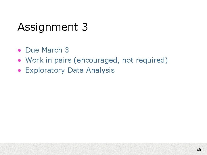 Assignment 3 • Due March 3 • Work in pairs (encouraged, not required) •