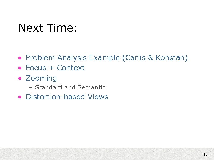 Next Time: • Problem Analysis Example (Carlis & Konstan) • Focus + Context •