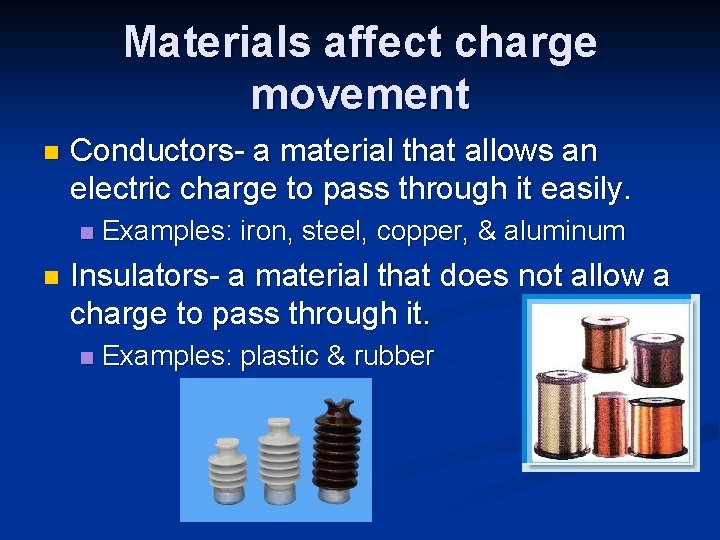 Materials affect charge movement n Conductors- a material that allows an electric charge to Materials affect charge movement n Conductors- a material that allows an electric charge to
