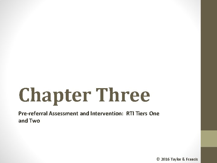 Chapter Three Pre-referral Assessment and Intervention: RTI Tiers One and Two © 2016 Taylor