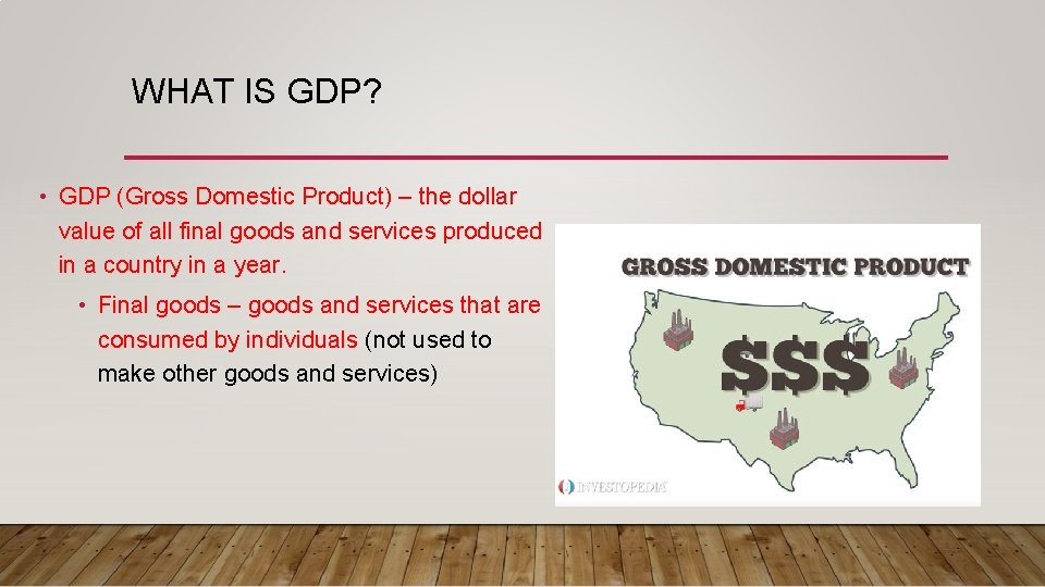 WHAT IS GDP? • GDP (Gross Domestic Product) – the dollar value of all