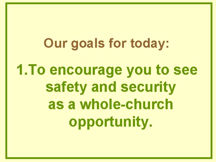 Our goals for today: 1. To encourage you to see safety and security as Our goals for today: 1. To encourage you to see safety and security as
