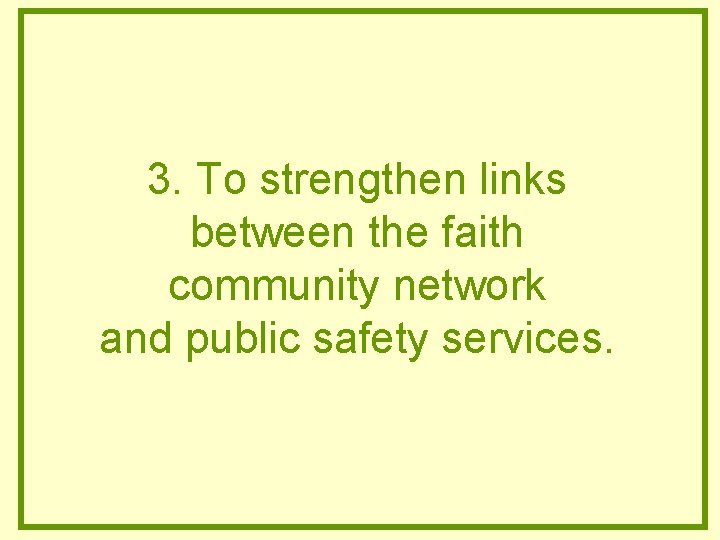 3. To strengthen links between the faith community network and public safety services. 3. To strengthen links between the faith community network and public safety services.