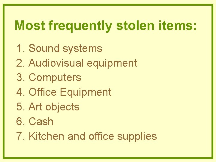 Most frequently stolen items: 1. Sound systems 2. Audiovisual equipment 3. Computers 4. Office Most frequently stolen items: 1. Sound systems 2. Audiovisual equipment 3. Computers 4. Office