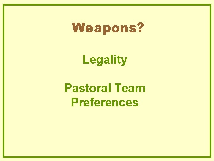 Weapons? Legality Pastoral Team Preferences Weapons? Legality Pastoral Team Preferences
