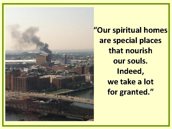 “Our spiritual homes are special places that nourish our souls. Indeed, we take a “Our spiritual homes are special places that nourish our souls. Indeed, we take a
