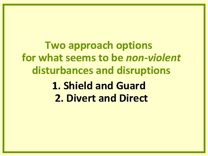 Two approach options for what seems to be non-violent disturbances and disruptions 1. Shield Two approach options for what seems to be non-violent disturbances and disruptions 1. Shield