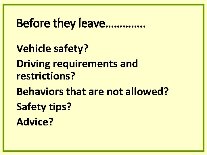 Before they leave…………. . Vehicle safety? Driving requirements and restrictions? Behaviors that are not Before they leave…………. . Vehicle safety? Driving requirements and restrictions? Behaviors that are not