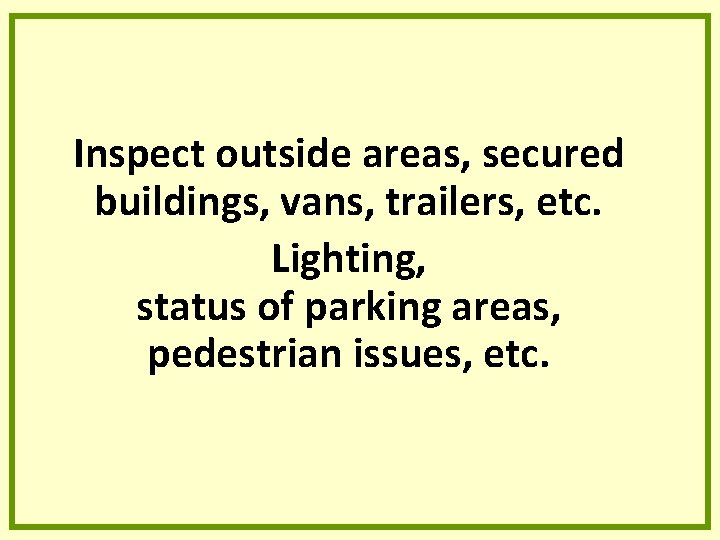 Inspect outside areas, secured buildings, vans, trailers, etc. Lighting, status of parking areas, pedestrian Inspect outside areas, secured buildings, vans, trailers, etc. Lighting, status of parking areas, pedestrian