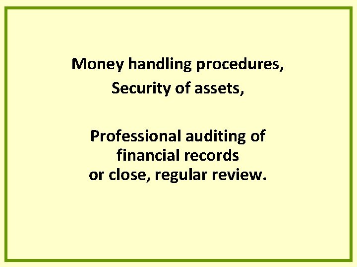 Money handling procedures, Security of assets, Professional auditing of financial records or close, regular Money handling procedures, Security of assets, Professional auditing of financial records or close, regular
