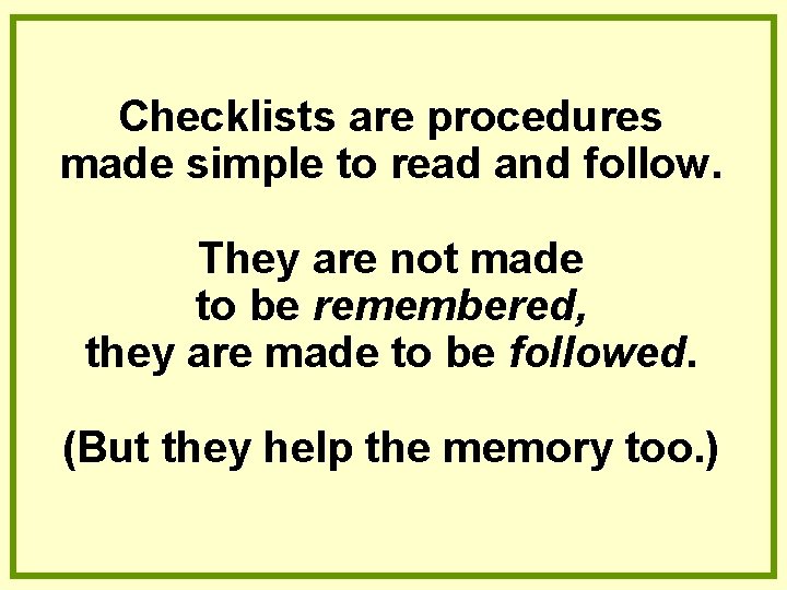 Checklists are procedures made simple to read and follow. They are not made to Checklists are procedures made simple to read and follow. They are not made to