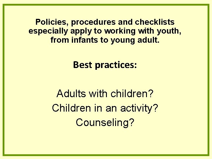 Policies, procedures and checklists especially apply to working with youth, from infants to young Policies, procedures and checklists especially apply to working with youth, from infants to young
