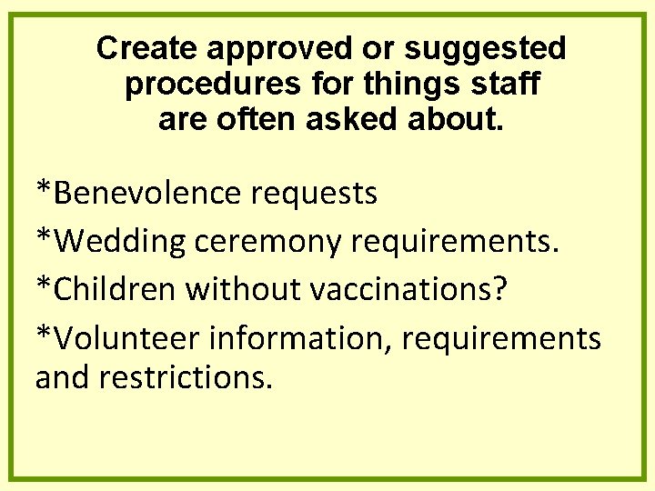 Create approved or suggested procedures for things staff are often asked about. *Benevolence requests Create approved or suggested procedures for things staff are often asked about. *Benevolence requests