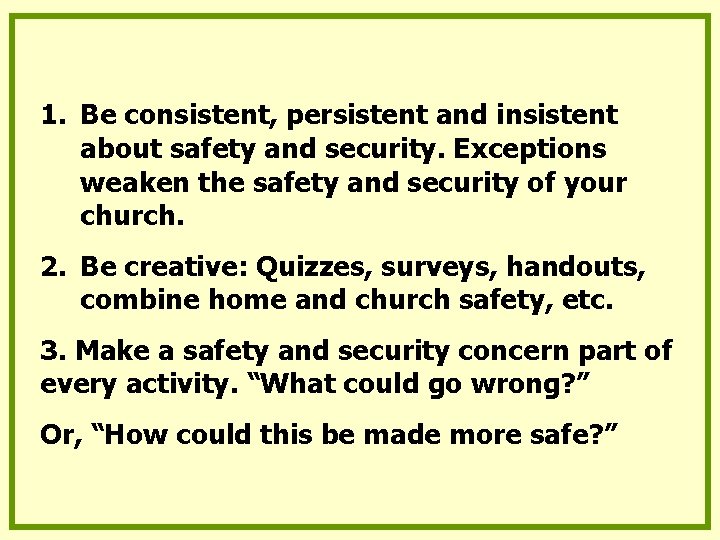 1. Be consistent, persistent and insistent about safety and security. Exceptions weaken the safety 1. Be consistent, persistent and insistent about safety and security. Exceptions weaken the safety