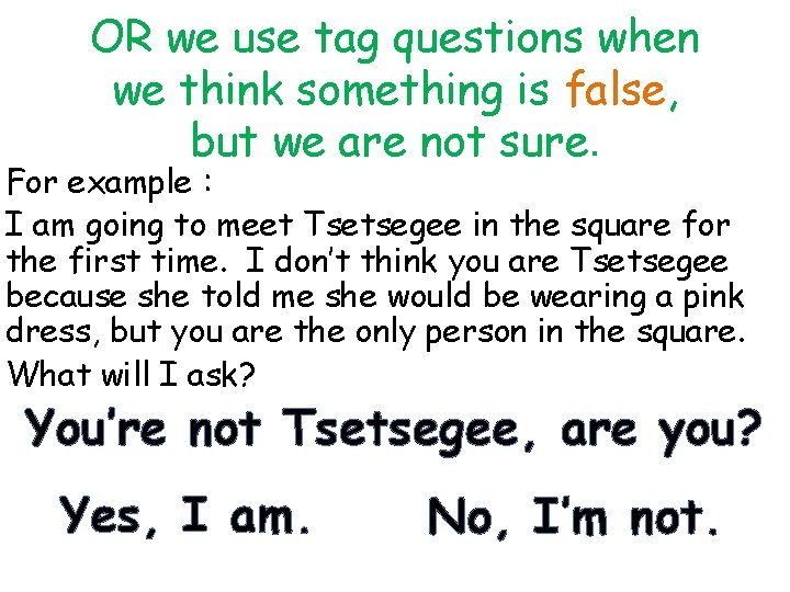 OR we use tag questions when we think something is false, but we are