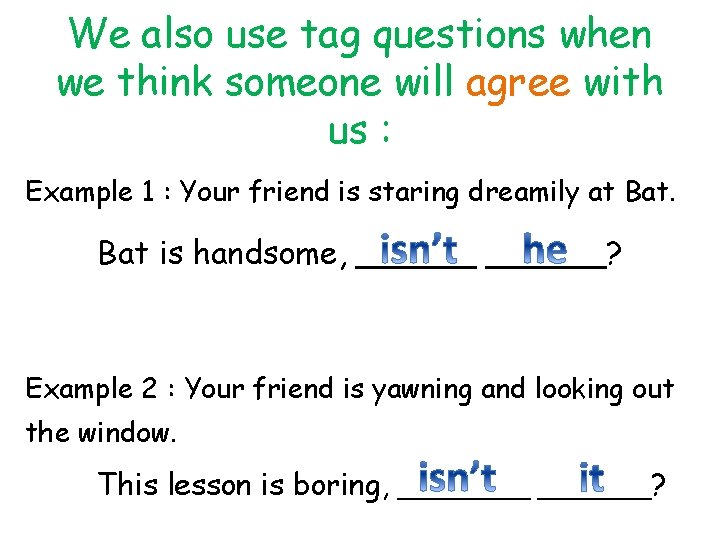 We also use tag questions when we think someone will agree with us :