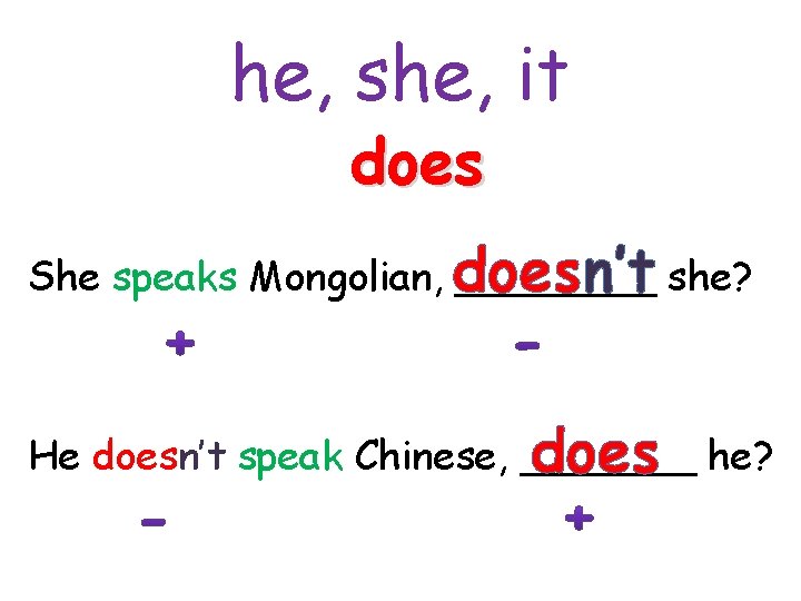 he, she, it does She speaks Mongolian, doesn’t ____ she? He doesn’t speak Chinese,