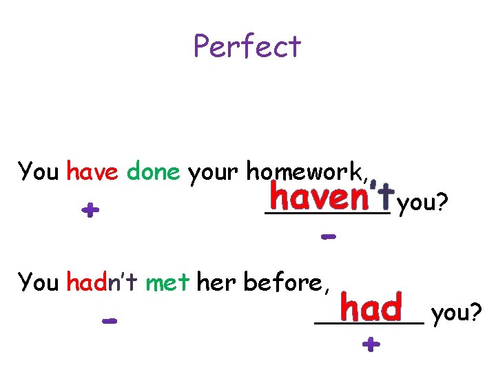 Perfect You have done your homework, haven’t you? ____ You hadn’t met her before,