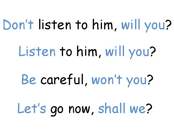 Don’t listen to him, will you? Listen to him, will you? Be careful, won’t