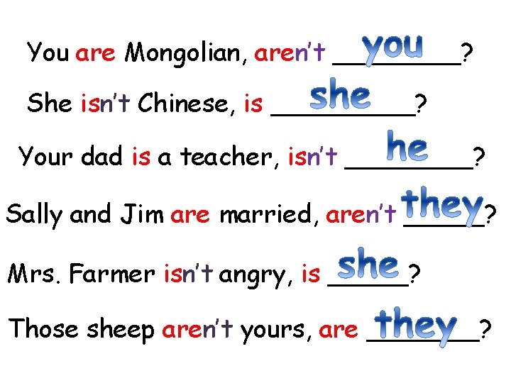 You are Mongolian, aren’t ____? She isn’t Chinese, is _____? Your dad is a