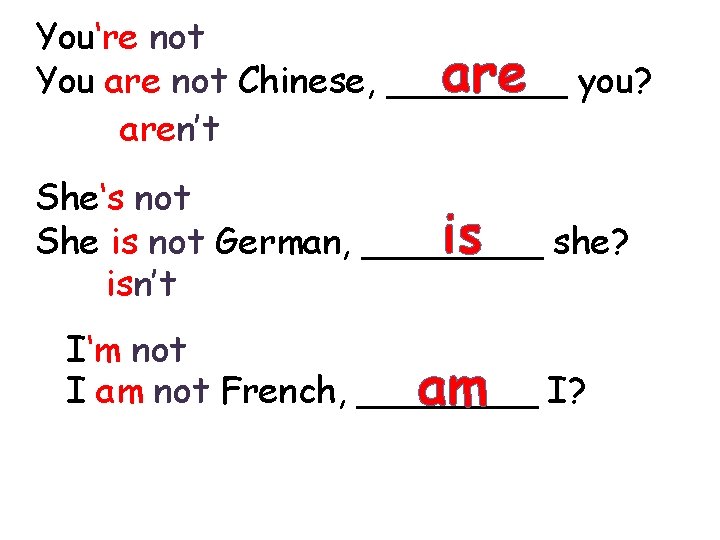 You‘re not are you? You are not Chinese, ____ aren’t She‘s not is she?