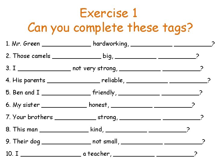 Exercise 1 Can you complete these tags? 1. Mr. Green _______ hardworking, ______? 2.
