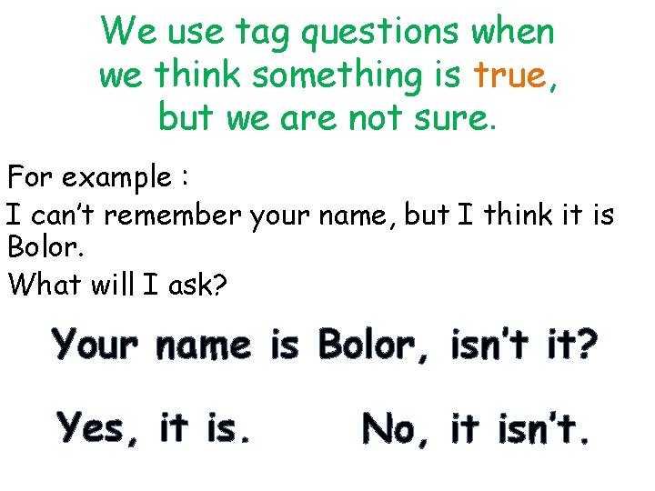 We use tag questions when we think something is true, but we are not