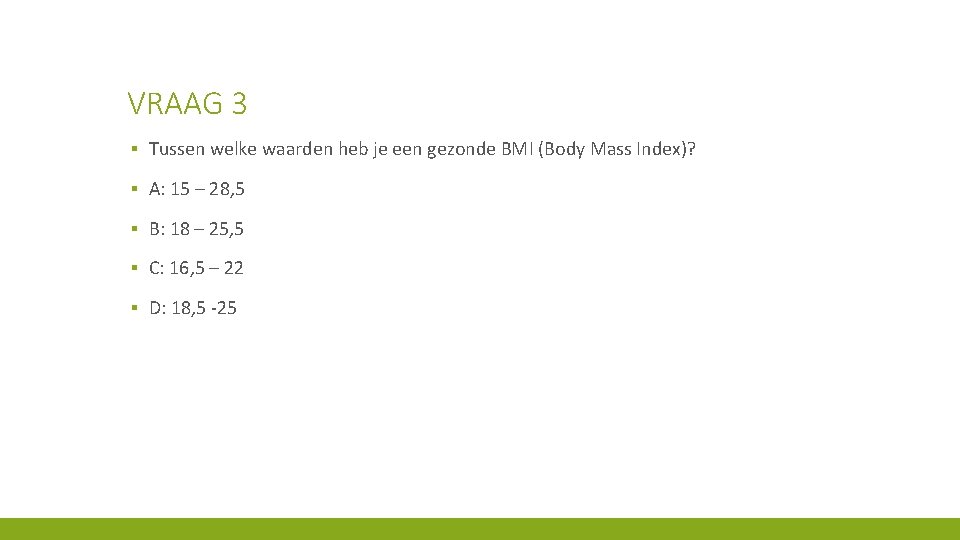 VRAAG 3 ▪ Tussen welke waarden heb je een gezonde BMI (Body Mass Index)?