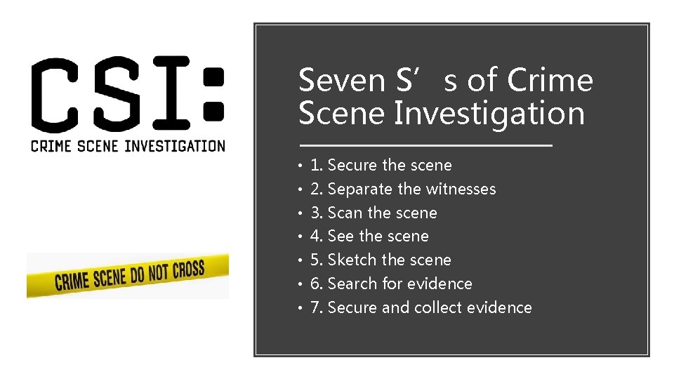Seven S’s of Crime Scene Investigation • 1. Secure the scene • 2. Separate
