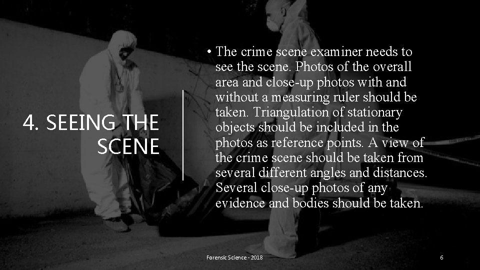 4. SEEING THE SCENE • The crime scene examiner needs to see the scene.