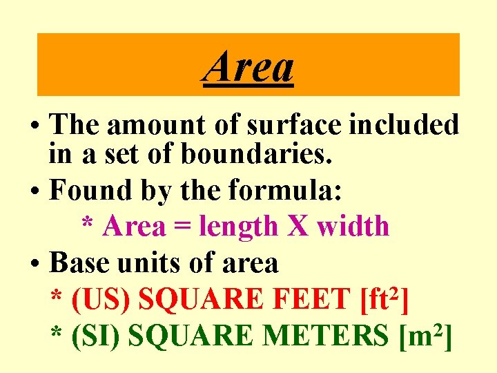 Area • The amount of surface included in a set of boundaries. • Found