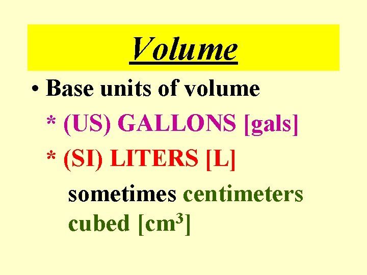 Volume • Base units of volume * (US) GALLONS [gals] * (SI) LITERS [L]