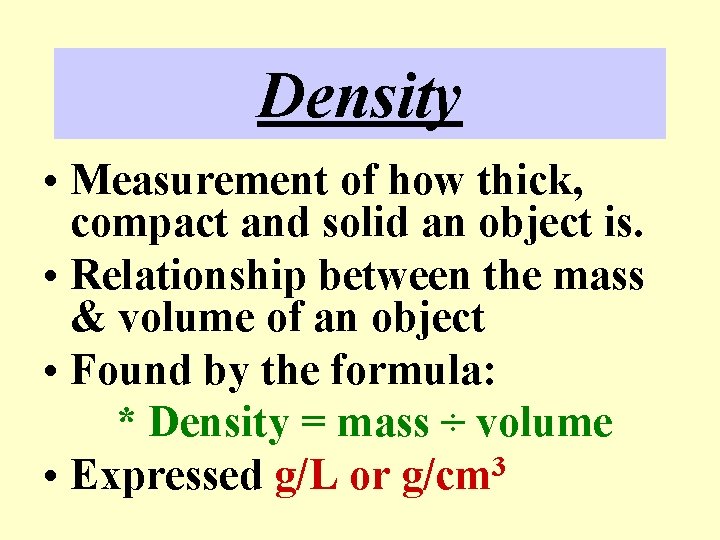 Density • Measurement of how thick, compact and solid an object is. • Relationship
