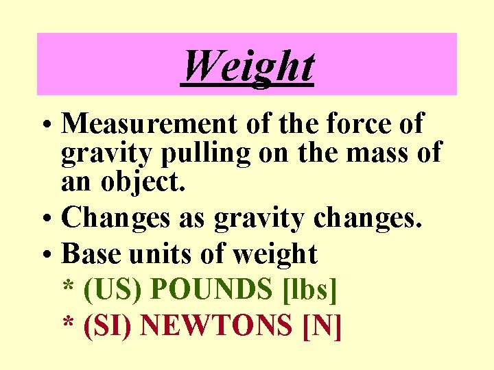 Weight • Measurement of the force of gravity pulling on the mass of an