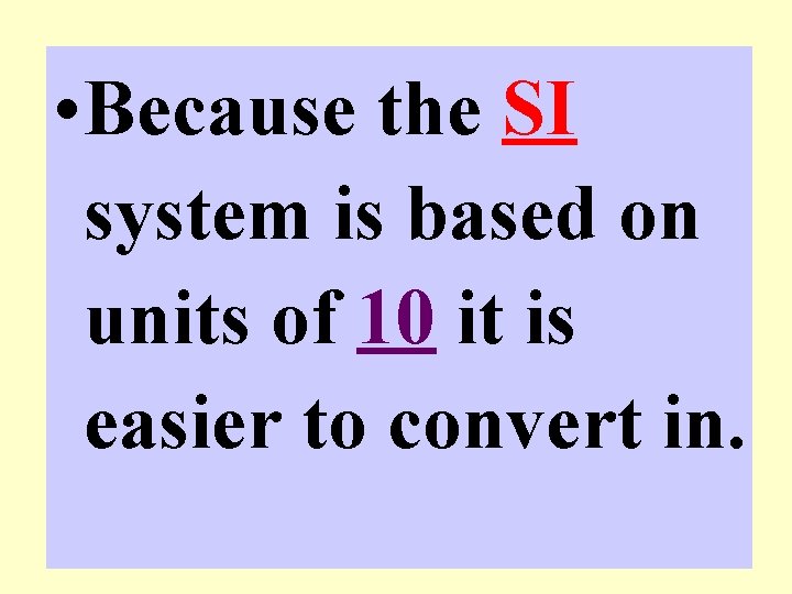  • Because the SI system is based on units of 10 it is