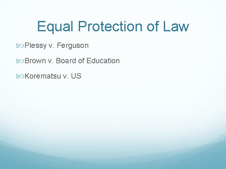 Equal Protection of Law Plessy v. Ferguson Brown v. Board of Education Korematsu v.