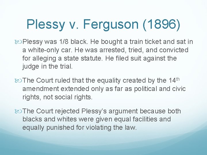 Plessy v. Ferguson (1896) Plessy was 1/8 black. He bought a train ticket and