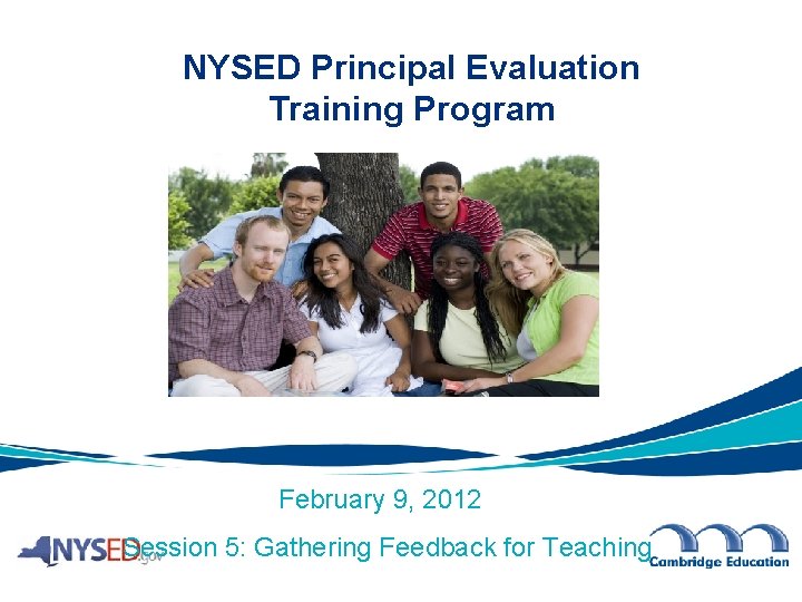 NYSED Principal Evaluation Training Program February 9, 2012 Session 5: Gathering Feedback for Teaching