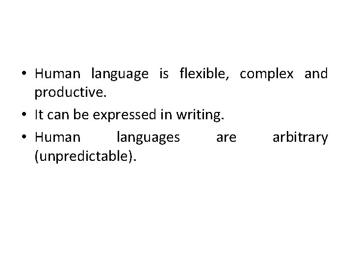  • Human language is flexible, complex and productive. • It can be expressed