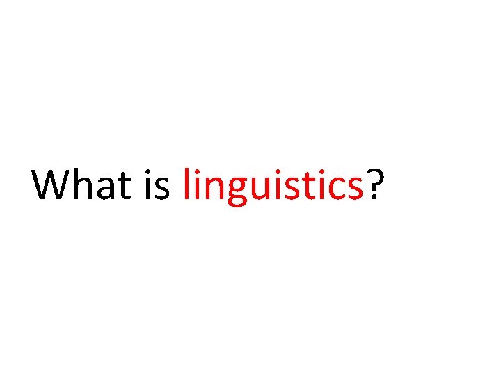 What is linguistics? 