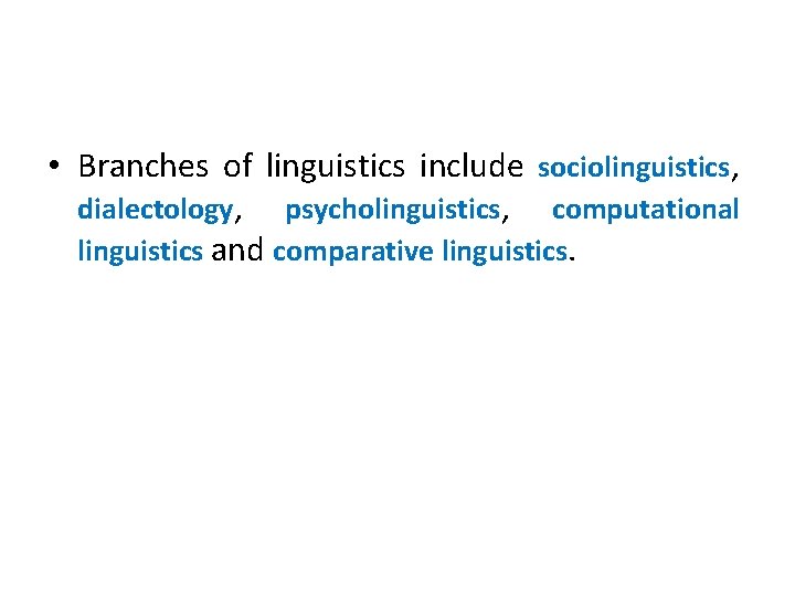  • Branches of linguistics include sociolinguistics, dialectology, psycholinguistics, computational linguistics and comparative linguistics.