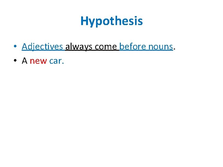 Hypothesis • Adjectives always come before nouns. • A new car. 