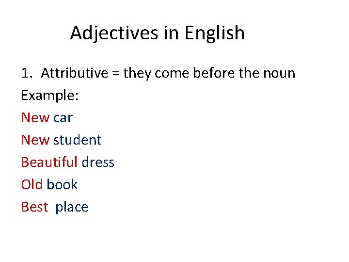 Adjectives in English 1. Attributive = they come before the noun Example: New car