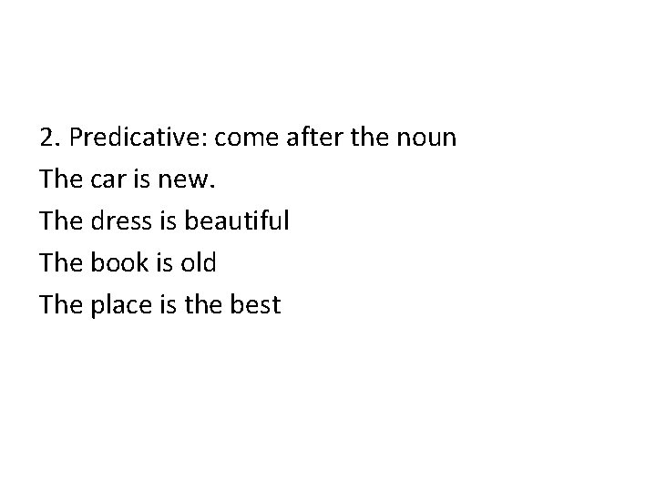 2. Predicative: come after the noun The car is new. The dress is beautiful