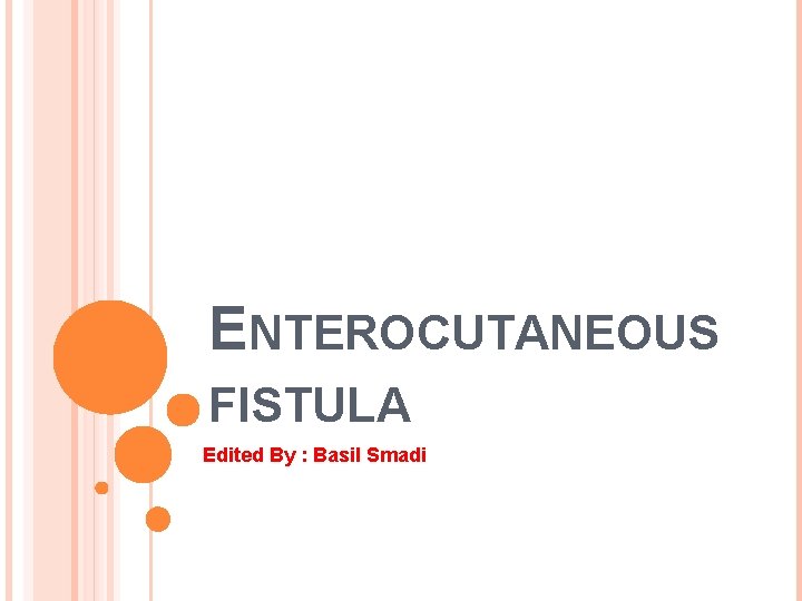 ENTEROCUTANEOUS FISTULA Edited By : Basil Smadi 