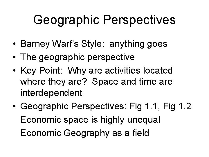 Geographic Perspectives • Barney Warf’s Style: anything goes • The geographic perspective • Key