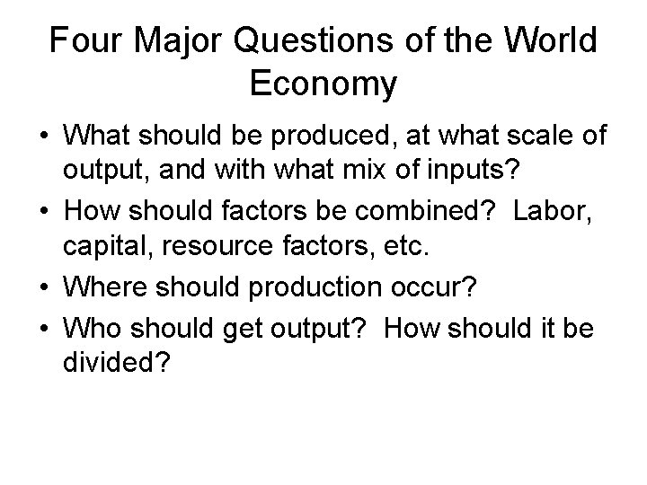 Four Major Questions of the World Economy • What should be produced, at what